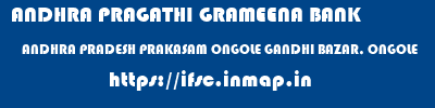 ANDHRA PRAGATHI GRAMEENA BANK  ANDHRA PRADESH PRAKASAM ONGOLE GANDHI BAZAR, ONGOLE  ifsc code